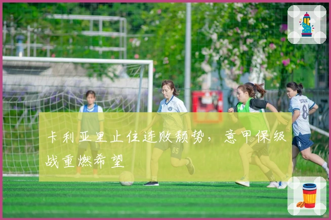 卡利亚里止住连败颓势，意甲保级战重燃希望