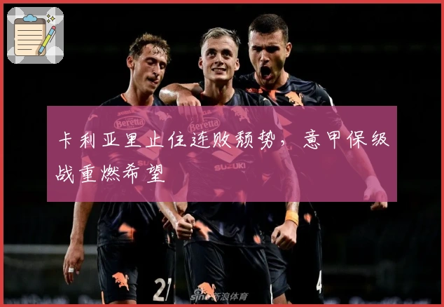 卡利亚里止住连败颓势，意甲保级战重燃希望