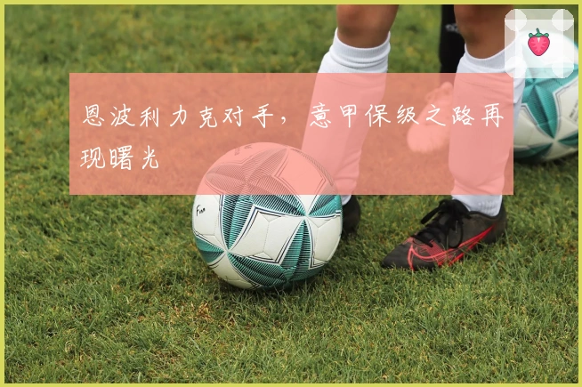 恩波利力克对手，意甲保级之路再现曙光