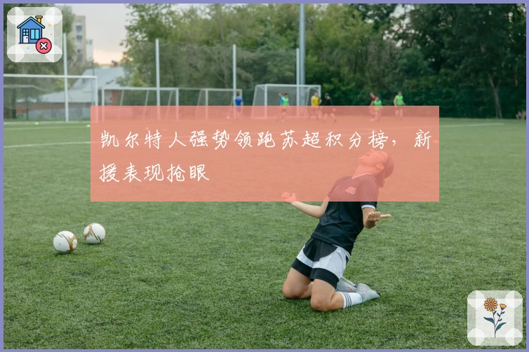 凯尔特人强势领跑苏超积分榜，新援表现抢眼